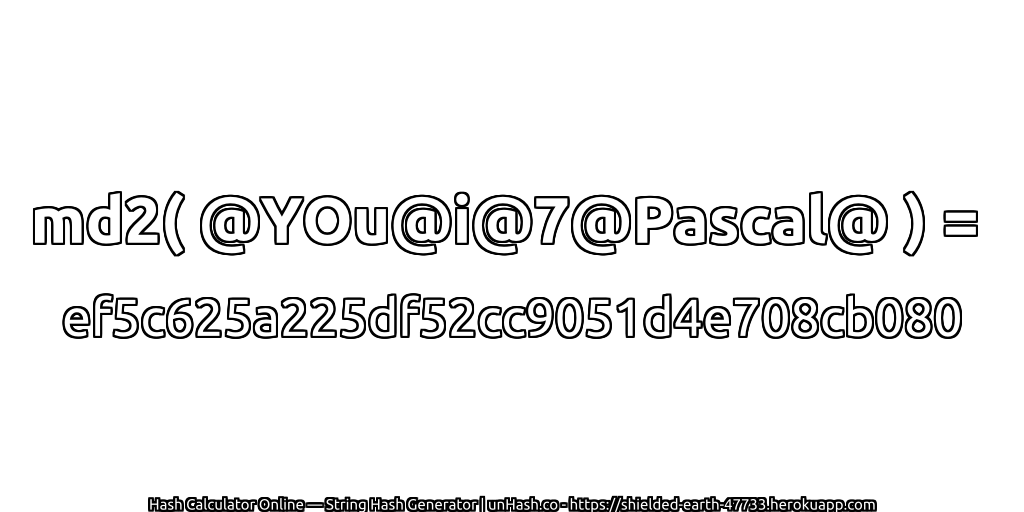 md2( @YOu@i@7@Pascal@ ) = ef5c625a225df52cc9051d4e708cb080 | unHash.co