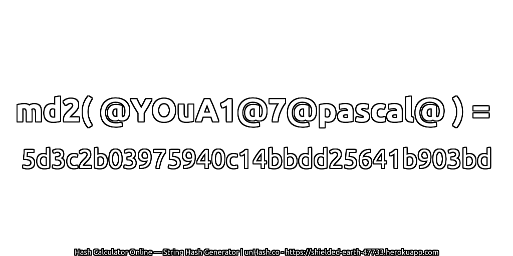 md2( @YOuA1@7@pascal@ ) = 5d3c2b03975940c14bbdd25641b903bd | unHash.co