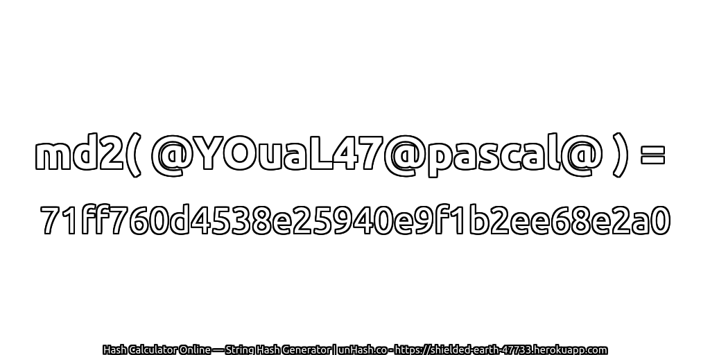 md2( @YOuaL47@pascal@ ) = 71ff760d4538e25940e9f1b2ee68e2a0 | unHash.co