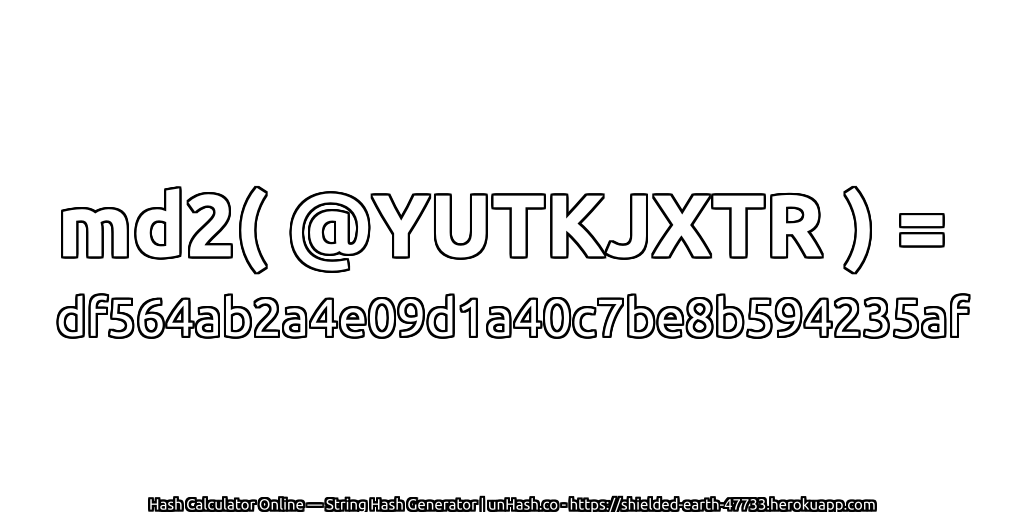 md2( @YUTKJXTR ) = df564ab2a4e09d1a40c7be8b594235af | unHash.co