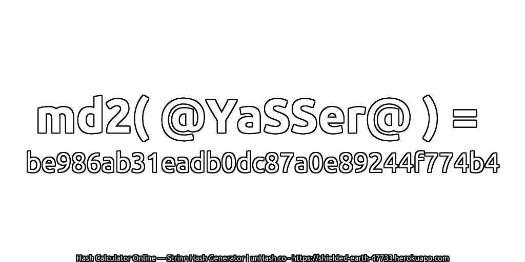 md2( @YaSSer@ ) = be986ab31eadb0dc87a0e89244f774b4 | unHash.co