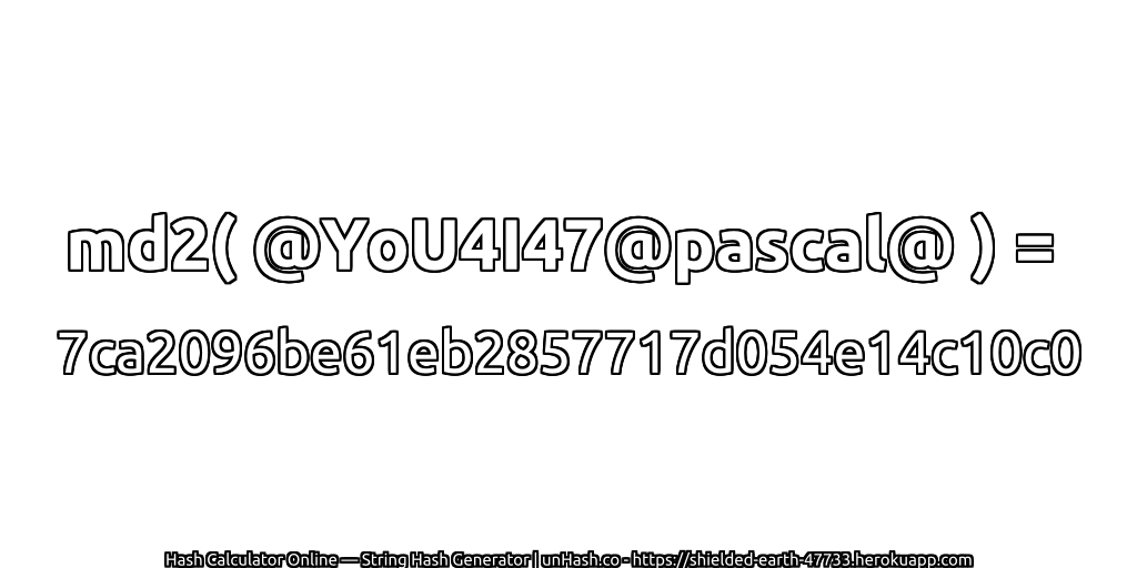 md2( @YoU4I47@pascal@ ) = 7ca2096be61eb2857717d054e14c10c0 | unHash.co