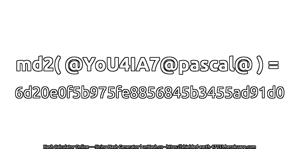 md2( @YoU4IA7@pascal@ ) = 6d20e0f5b975fe8856845b3455ad91d0 | unHash.co