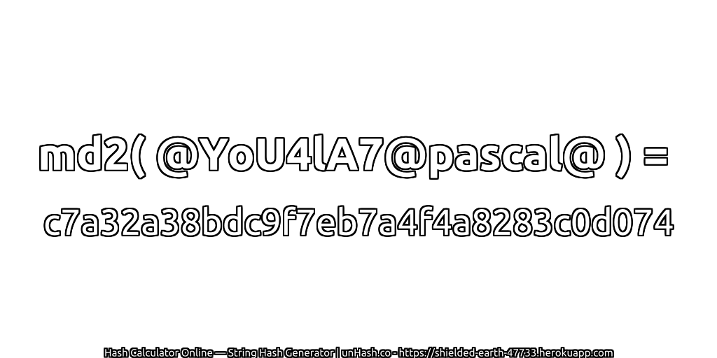 md2( @YoU4lA7@pascal@ ) = c7a32a38bdc9f7eb7a4f4a8283c0d074 | unHash.co