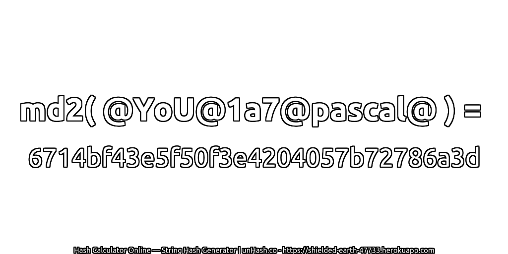 md2( @YoU@1a7@pascal@ ) = 6714bf43e5f50f3e4204057b72786a3d | unHash.co