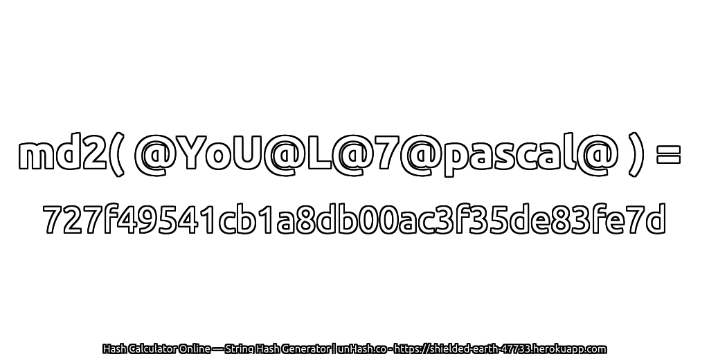 md2( @YoU@L@7@pascal@ ) = 727f49541cb1a8db00ac3f35de83fe7d | unHash.co