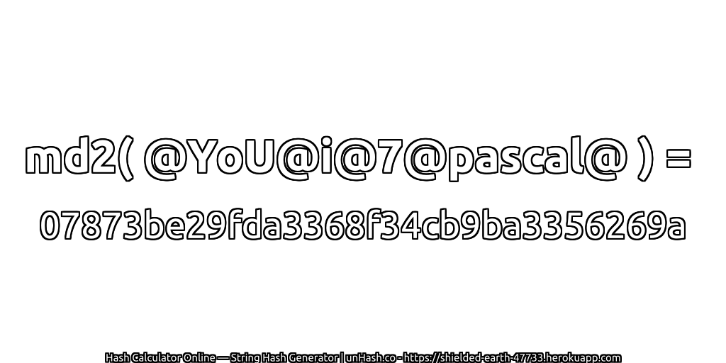 md2( @YoU@i@7@pascal@ ) = 07873be29fda3368f34cb9ba3356269a | unHash.co
