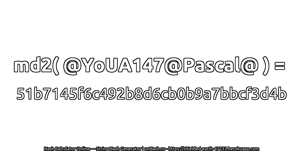 md2( @YoUA147@Pascal@ ) = 51b7145f6c492b8d6cb0b9a7bbcf3d4b | unHash.co