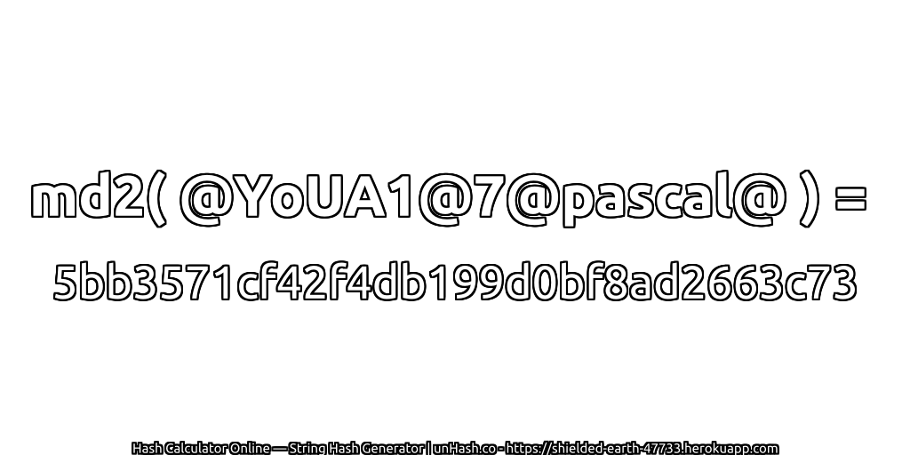 md2( @YoUA1@7@pascal@ ) = 5bb3571cf42f4db199d0bf8ad2663c73 | unHash.co