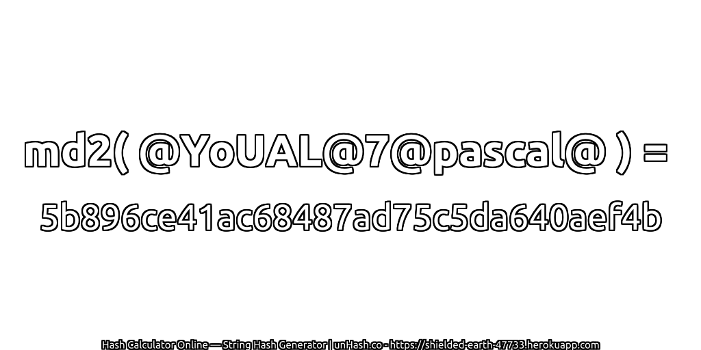 md2( @YoUAL@7@pascal@ ) = 5b896ce41ac68487ad75c5da640aef4b | unHash.co