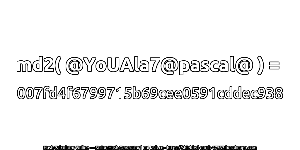 md2( @YoUAla7@pascal@ ) = 007fd4f6799715b69cee0591cddec938 | unHash.co