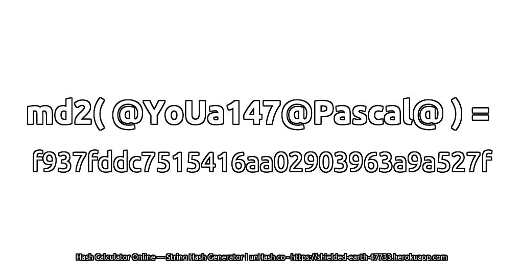 md2( @YoUa147@Pascal@ ) = f937fddc7515416aa02903963a9a527f | unHash.co