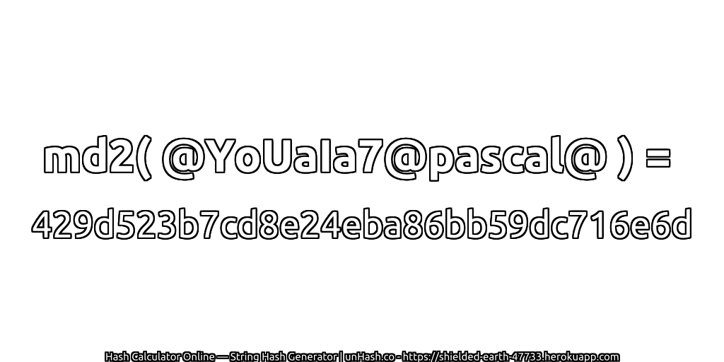 md2( @YoUaIa7@pascal@ ) = 429d523b7cd8e24eba86bb59dc716e6d | unHash.co