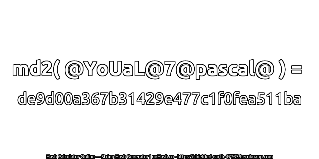 md2( @YoUaL@7@pascal@ ) = de9d00a367b31429e477c1f0fea511ba | unHash.co