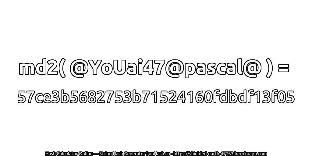 md2( @YoUai47@pascal@ ) = 57ce3b5682753b71524160fdbdf13f05 | unHash.co