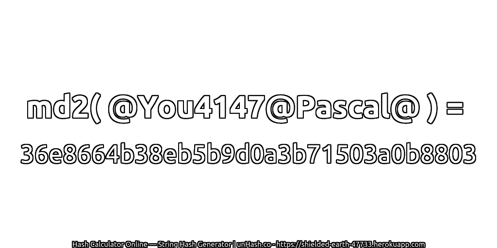 md2( @You4147@Pascal@ ) = 36e8664b38eb5b9d0a3b71503a0b8803 | unHash.co