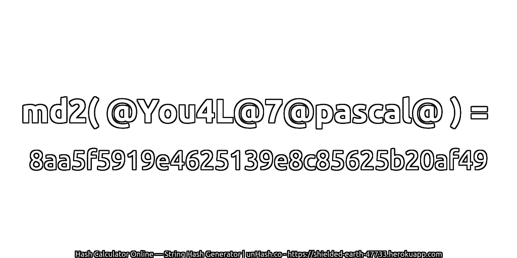md2( @You4L@7@pascal@ ) = 8aa5f5919e4625139e8c85625b20af49 | unHash.co