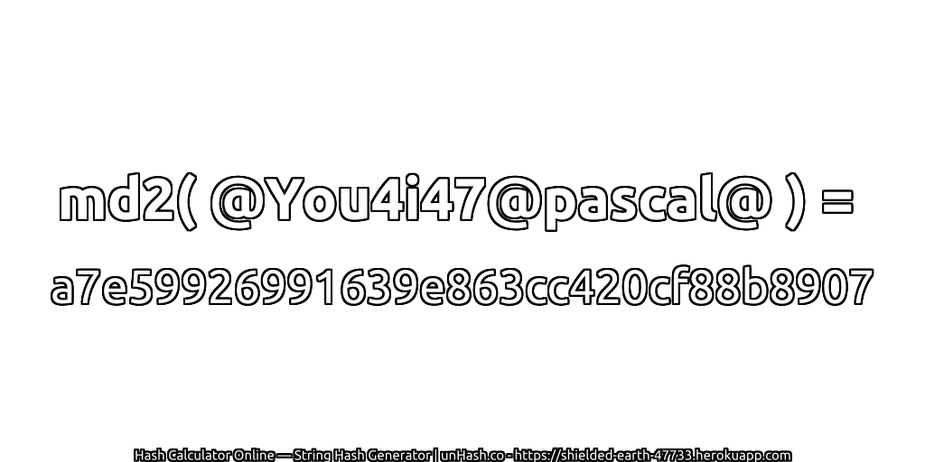 md2( @You4i47@pascal@ ) = a7e59926991639e863cc420cf88b8907 | unHash.co