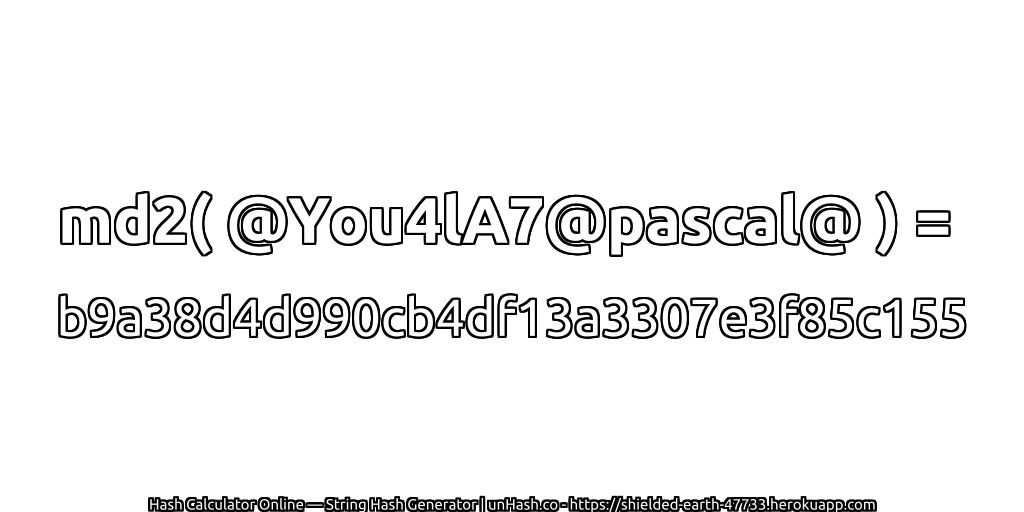 md2( @You4lA7@pascal@ ) = b9a38d4d990cb4df13a3307e3f85c155 | unHash.co
