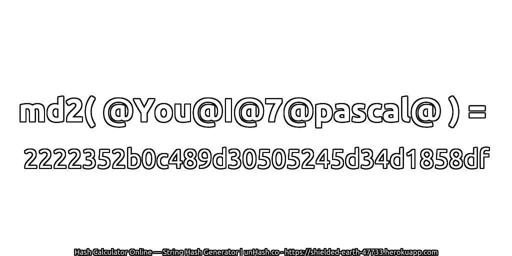 md2( @You@I@7@pascal@ ) = 2222352b0c489d30505245d34d1858df | unHash.co