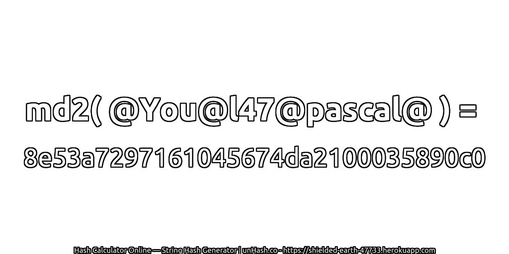 md2( @You@l47@pascal@ ) = 8e53a7297161045674da2100035890c0 | unHash.co
