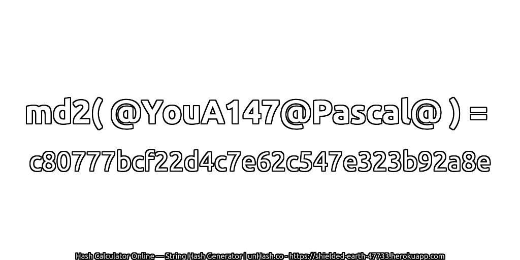 md2( @YouA147@Pascal@ ) = c80777bcf22d4c7e62c547e323b92a8e | unHash.co