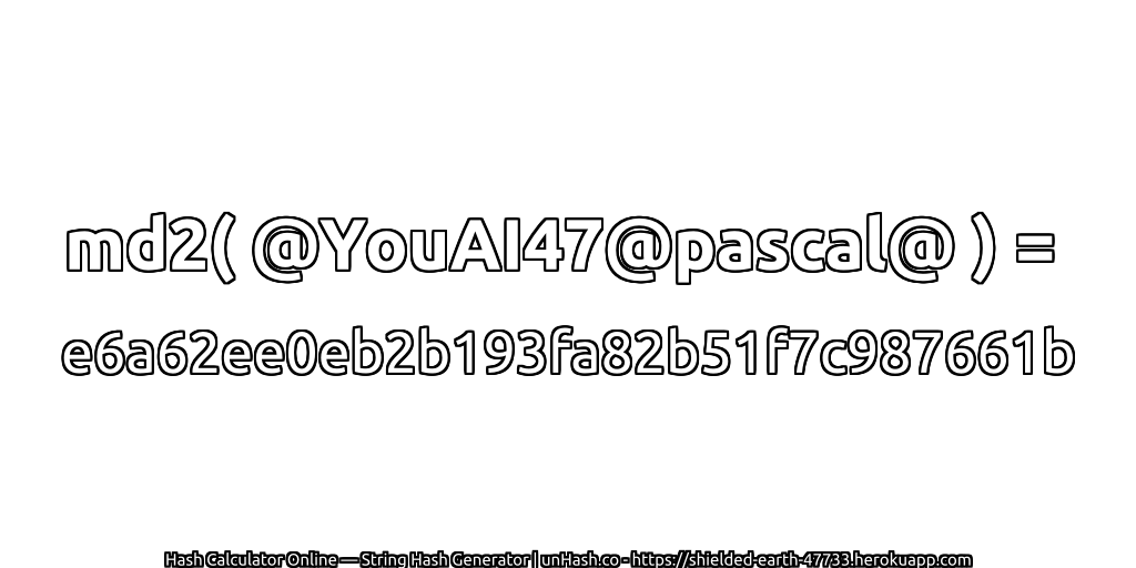 md2( @YouAI47@pascal@ ) = e6a62ee0eb2b193fa82b51f7c987661b | unHash.co