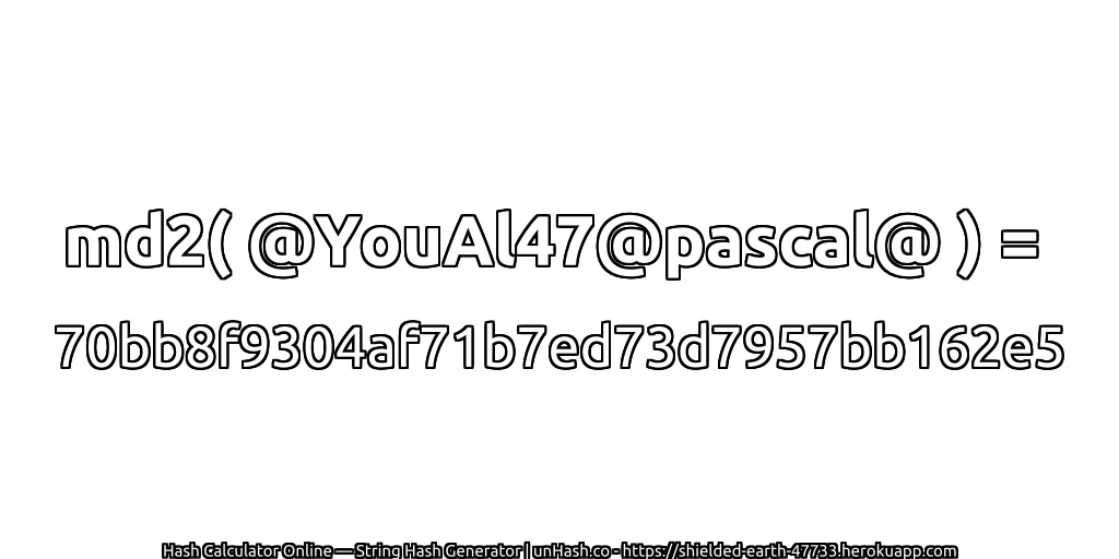 md2( @YouAl47@pascal@ ) = 70bb8f9304af71b7ed73d7957bb162e5 | unHash.co