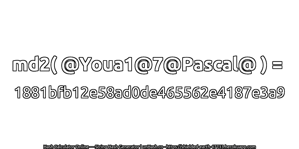 md2( @Youa1@7@Pascal@ ) = 1881bfb12e58ad0de465562e4187e3a9 | unHash.co