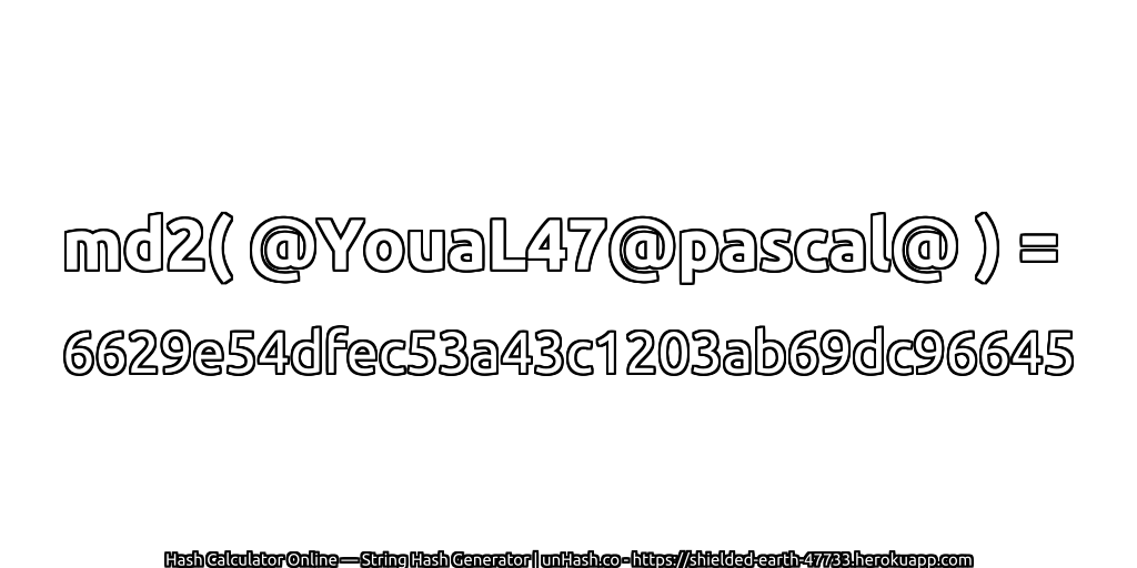 md2( @YouaL47@pascal@ ) = 6629e54dfec53a43c1203ab69dc96645 | unHash.co