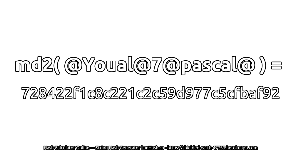 md2( @Youal@7@pascal@ ) = 728422f1c8c221c2c59d977c5cfbaf92 | unHash.co