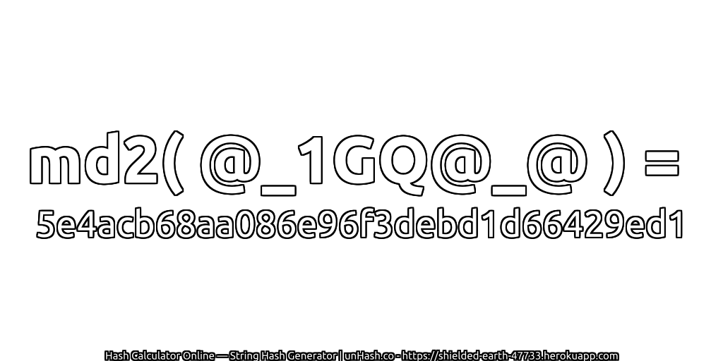 md2( @_1GQ@_@ ) = 5e4acb68aa086e96f3debd1d66429ed1 | unHash.co