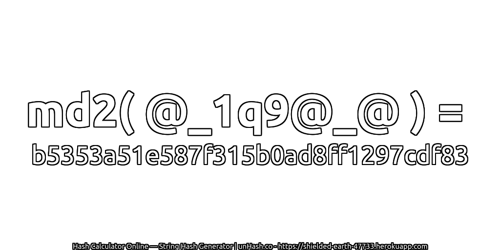 md2( @_1q9@_@ ) = b5353a51e587f315b0ad8ff1297cdf83 | unHash.co