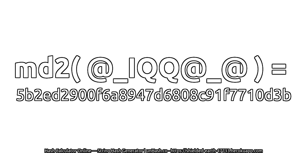 md2( @_IQQ@_@ ) = 5b2ed2900f6a8947d6808c91f7710d3b | unHash.co