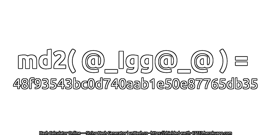 md2( @_Igg@_@ ) = 48f93543bc0d740aab1e50e87765db35 | unHash.co