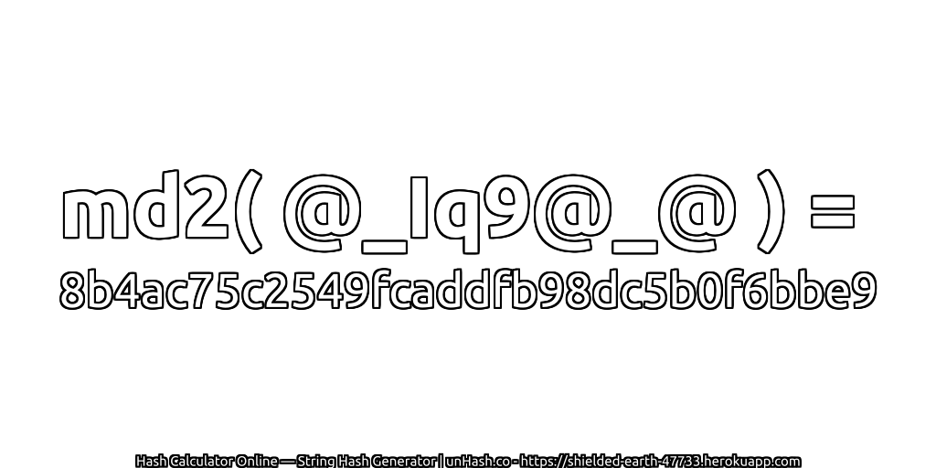 md2( @_Iq9@_@ ) = 8b4ac75c2549fcaddfb98dc5b0f6bbe9 | unHash.co