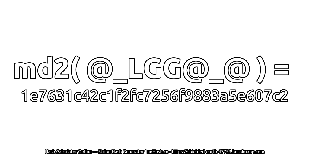 md2( @_LGG@_@ ) = 1e7631c42c1f2fc7256f9883a5e607c2 | unHash.co