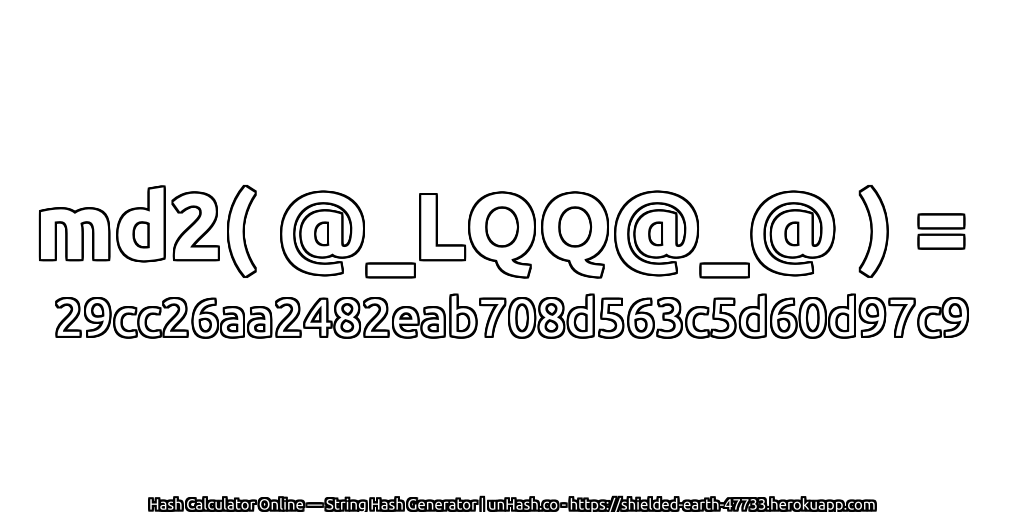 md2( @_LQQ@_@ ) = 29cc26aa2482eab708d563c5d60d97c9 | unHash.co