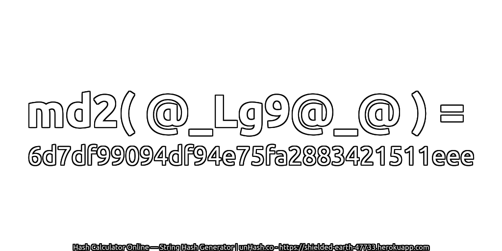 md2( @_Lg9@_@ ) = 6d7df99094df94e75fa2883421511eee | unHash.co