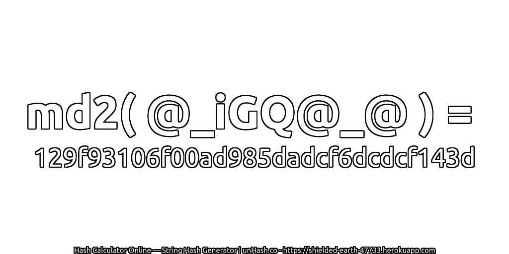 md2( @_iGQ@_@ ) = 129f93106f00ad985dadcf6dcdcf143d | unHash.co
