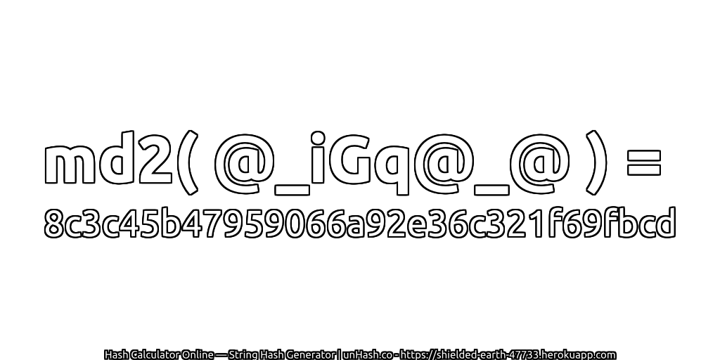 md2( @_iGq@_@ ) = 8c3c45b47959066a92e36c321f69fbcd | unHash.co