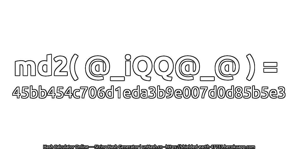 md2( @_iQQ@_@ ) = 45bb454c706d1eda3b9e007d0d85b5e3 | unHash.co