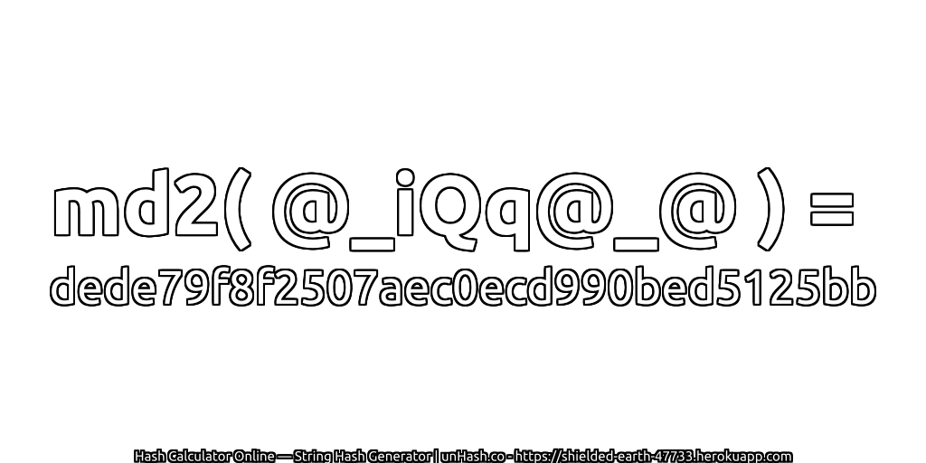 md2( @_iQq@_@ ) = dede79f8f2507aec0ecd990bed5125bb | unHash.co