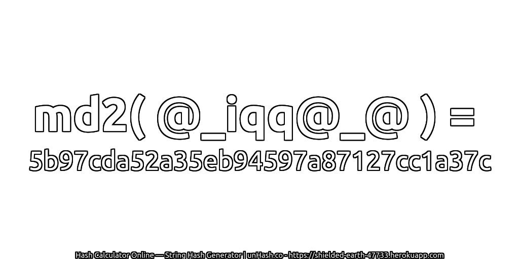 md2( @_iqq@_@ ) = 5b97cda52a35eb94597a87127cc1a37c | unHash.co