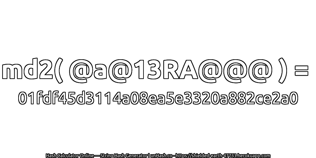 md2( @a@13RA@@@ ) = 01fdf45d3114a08ea5e3320a882ce2a0 | unHash.co