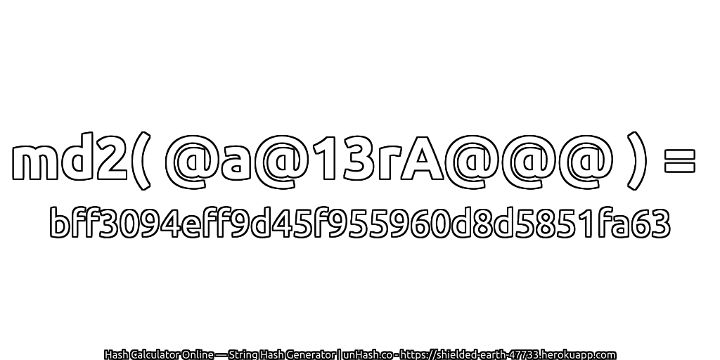 md2( @a@13rA@@@ ) = bff3094eff9d45f955960d8d5851fa63 | unHash.co