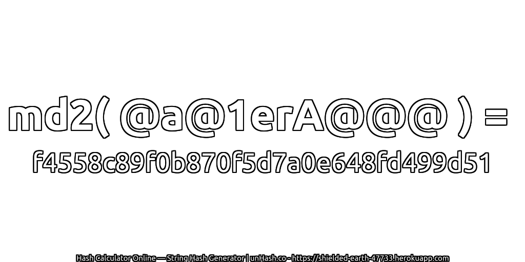 md2( @a@1erA@@@ ) = f4558c89f0b870f5d7a0e648fd499d51 | unHash.co