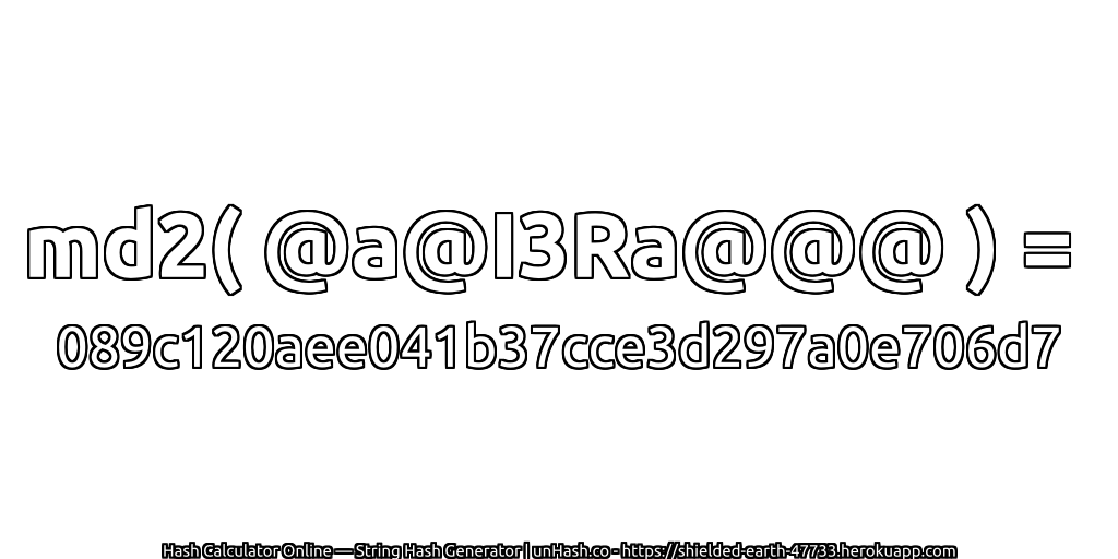 md2( @a@I3Ra@@@ ) = 089c120aee041b37cce3d297a0e706d7 | unHash.co