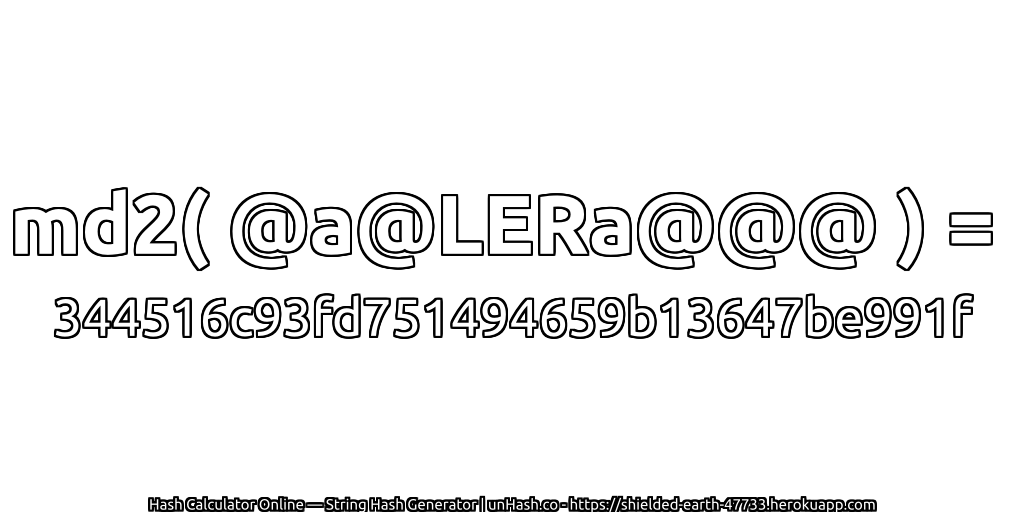 md2( @a@LERa@@@ ) = 344516c93fd751494659b13647be991f | unHash.co