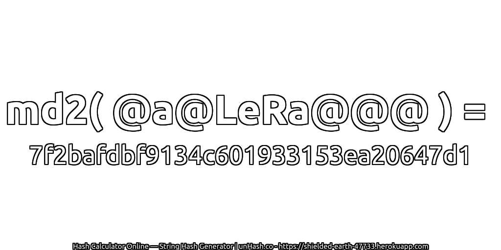 md2( @a@LeRa@@@ ) = 7f2bafdbf9134c601933153ea20647d1 | unHash.co